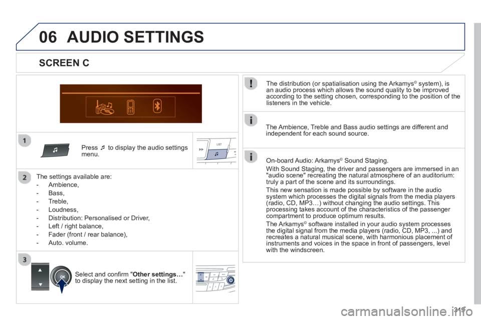 PEUGEOT 508 HYBRID DAG 2012  Owners Manual 319
06
   Press �‘ 
 to display the audio settingsmenu.  
   
The settin
gs available are:
   
 
-  
Ambience,
 
 
-  Bass, 
   
-  
Treble,
   
-  Loudness, 
   
-   Distribution: Personalised or D