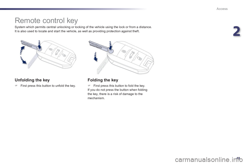 PEUGEOT 508 HYBRID DAG 2012  Owners Manual 2
43
Access
   
System which permits central unlocking or locking of the vehicle using the lock or from a distance. 
It is also used to locate and start the vehicle, as well as providing protection ag