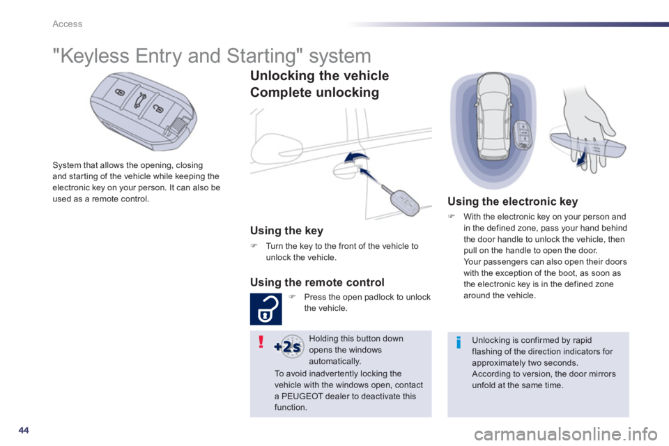 PEUGEOT 508 HYBRID DAG 2012 Service Manual 44
Access
System that allows the opening, closingand starting of the vehicle while keeping theelectronic key on your person. It can also beused as a remote control.
"Ke PEUGEOT 508 HYBRID DAG 2012 Service Manual 44
Access
System that allows the opening, closingand starting of the vehicle while keeping theelectronic key on your person. It can also beused as a remote control.
"Ke