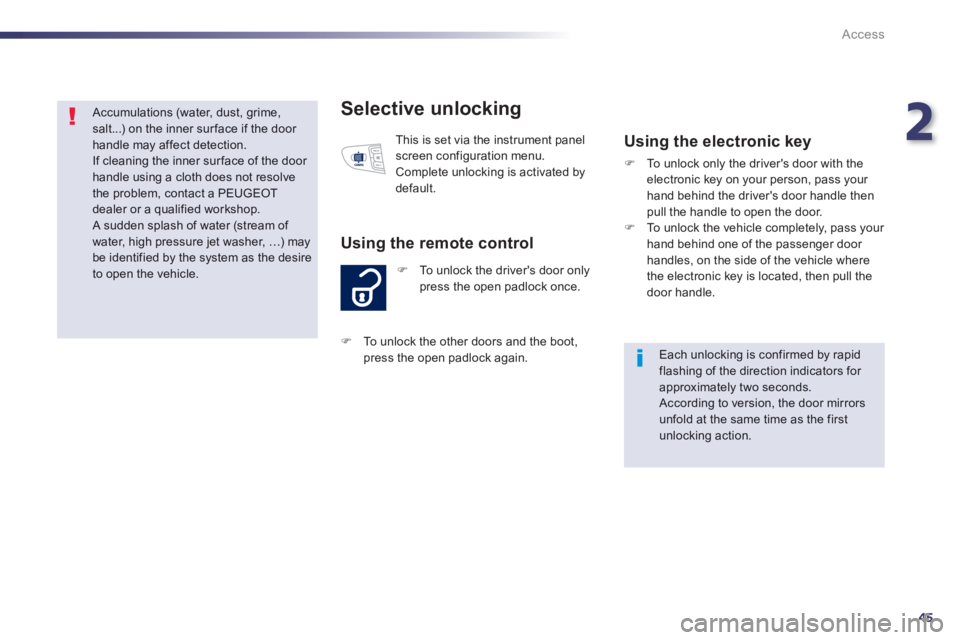 PEUGEOT 508 HYBRID DAG 2012  Owners Manual 2
45
Access
Selective unlocking 
�)To unlock the drivers door onlypress the open padlock once.
Using the remote control
  This is set via the instrument panelscreen configuration menu. 
 Complete unl