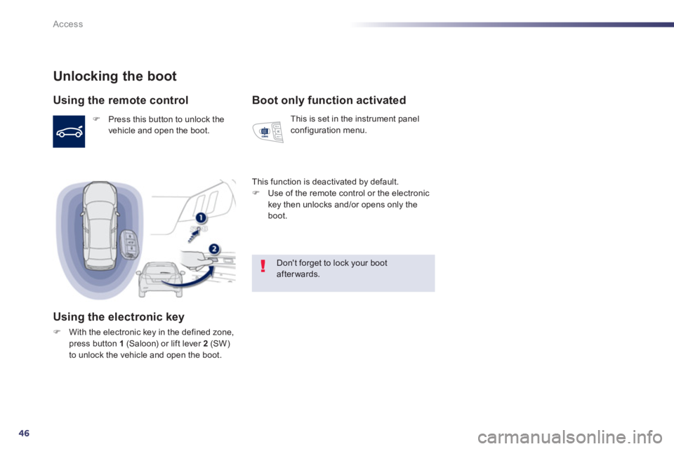 PEUGEOT 508 HYBRID DAG 2012 Service Manual 46
Access
Unlocking the boot 
Using the remote control 
�)   Press this button to unlock thevehicle and open the boot.
Using the electronic key
�)With the electronic key in the defined zone, press but