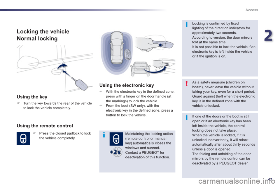 PEUGEOT 508 HYBRID DAG 2012 Service Manual 2
47
Access
Locking the vehicle
  Normal lockin
g 
 
 
Using the key 
�)Turn the key towards the rear of the vehicle 
to lock the vehicle completely.
   
Using the remote control 
�) 
 Press the close