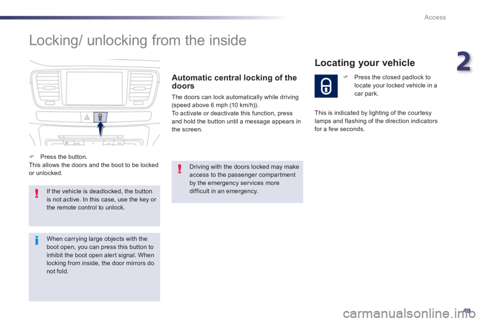 PEUGEOT 508 HYBRID DAG 2012  Owners Manual 2
49
Access
  Locking/ unlocking from the inside 
Automatic central locking of the
doors
The doors can lock automatically while driving(speed above 6 mph (10 km/h)).
To activate or deactivate this fun