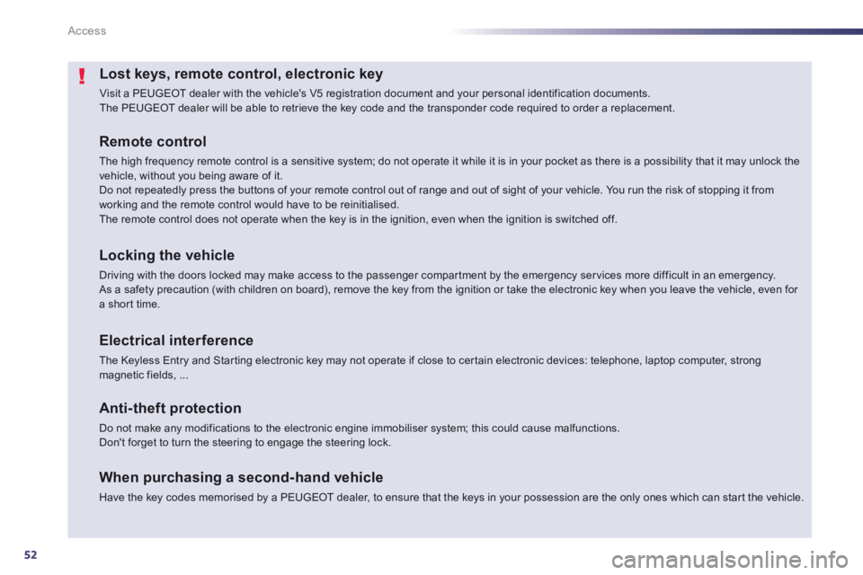 PEUGEOT 508 HYBRID DAG 2012  Owners Manual 52
Access
Lost keys, remote control, electronic key 
  Visit a PEUGEOT dealer with the vehicles V5 registration document and your personal identification documents.  
The PEUGEOT dealer will be able 
