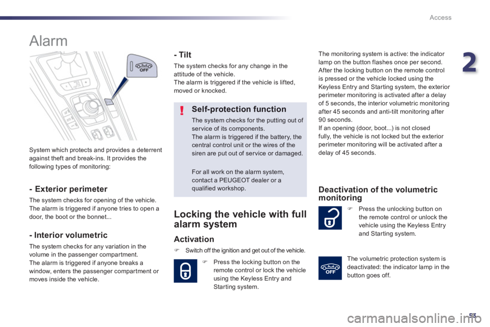 PEUGEOT 508 HYBRID DAG 2012  Owners Manual 2
53
Access
 System which protects and provides a deterrent
against theft and break-ins. It provides the
following types of monitoring:
   
 
 
 
 
Alarm 
 
 
- Exterior perimeter 
 
The system checks