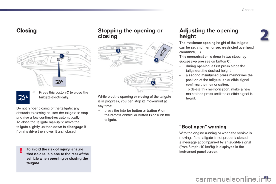 PEUGEOT 508 HYBRID DAG 2012 Repair Manual 2
59
Access
�)   Press this button  Cto close thetailgate electrically.  
  Do not hinder closin
g of the tailgate: any 
obstacle to closing causes the tailgate to stop
and rise a few centimetres auto