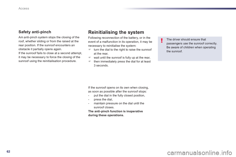 PEUGEOT 508 HYBRID DAG 2012 Repair Manual 62
Access
Safety anti-pinch 
 Am anti-pinch system stops the closing of the roof, whether sliding or from the raised at the rear position. If the sunroof encounters an
obstacle it par tially opens aga