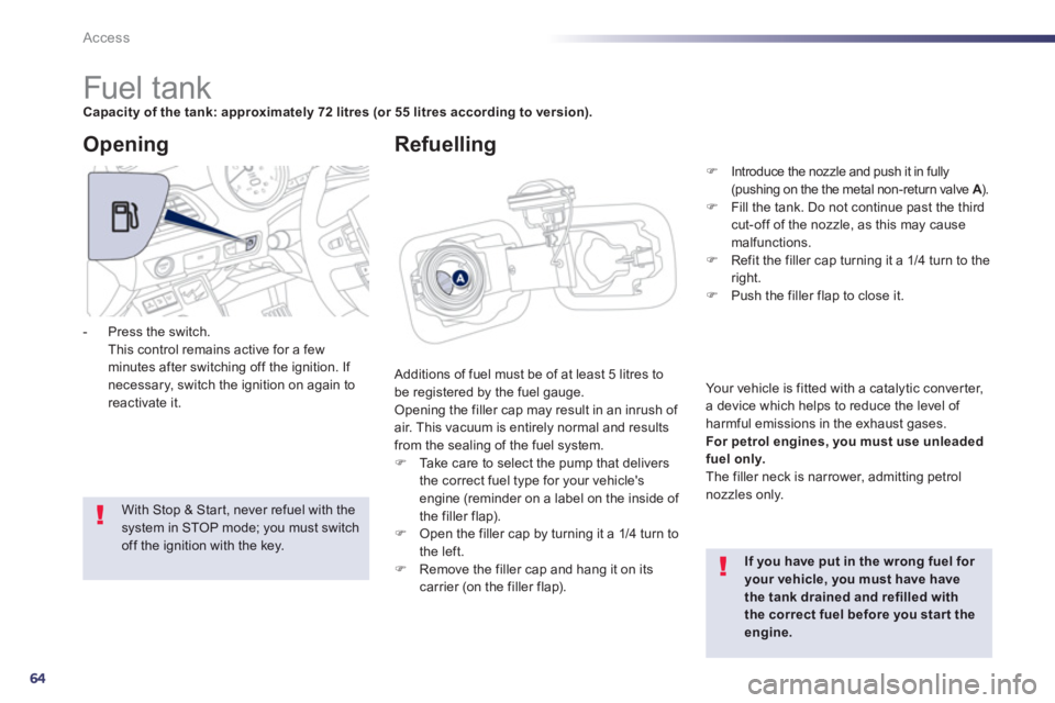 PEUGEOT 508 HYBRID DAG 2012 Repair Manual 64
Access
   
 
 
 
 
 
 
 
 
 
 
 
 
 
 
 
 
 
 
 
 
 
 
Fuel tank Capacity of the tank: approximately 72 litres(or 55 litres according to version).
 
Additions of fuel must be of at least 5 litres t