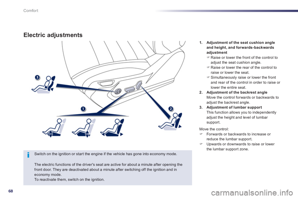 PEUGEOT 508 HYBRID DAG 2012 Repair Manual 68
Comfort
Electric adjustments 
   Switch on the ignition or star t the engine if the vehicle has gone into economy mode.
1.Adjustment of the seat cushion angleand height, and forwards-backwards 
adj