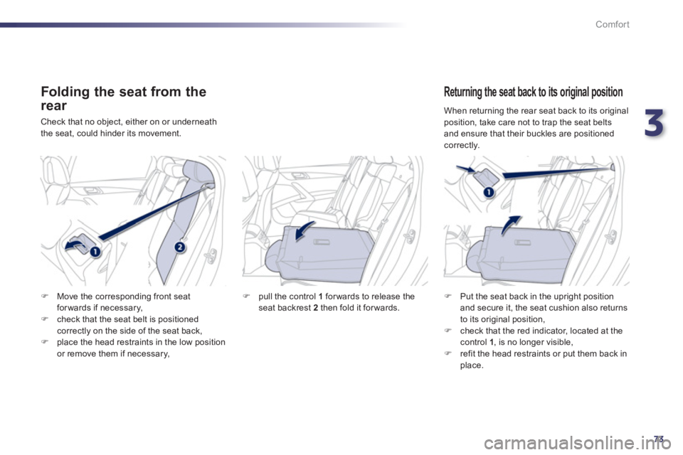 PEUGEOT 508 HYBRID DAG 2012 Manual PDF 3
73
Comfort
   
Folding the seat from the
rear 
 Check that no object, either on or underneath
the seat, could hinder its movement.
   Returning the seat back to its original position
�) 
  Put the s