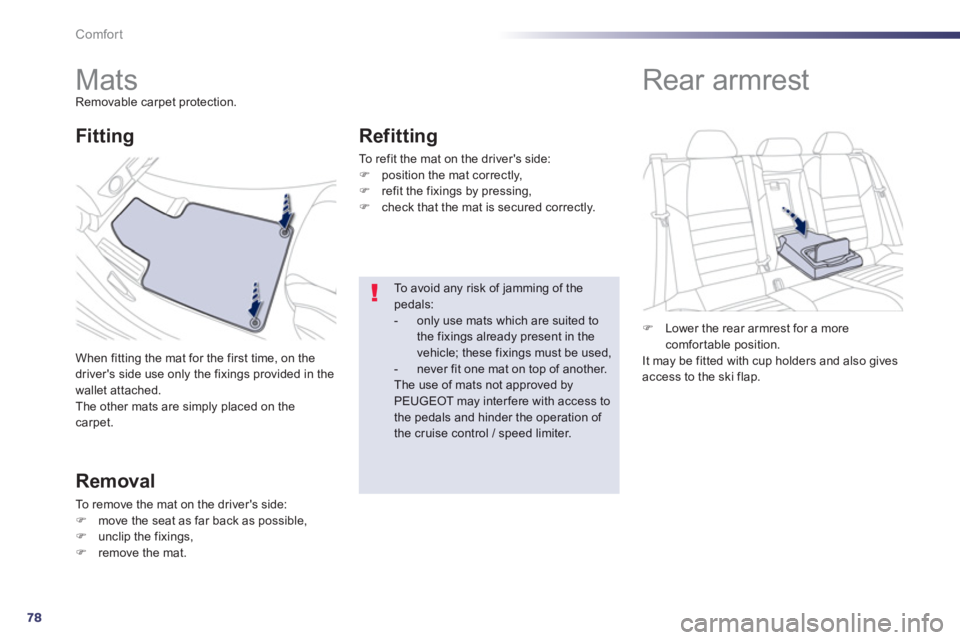 PEUGEOT 508 HYBRID DAG 2012 Manual PDF 78
Comfort
   
 
 
 
 
 
 
 
Mats Removable carpet protection. 
When 
fitting the mat for the first time, on the 
drivers side use only the fixings provided in the 
wallet attached.
The other mats ar