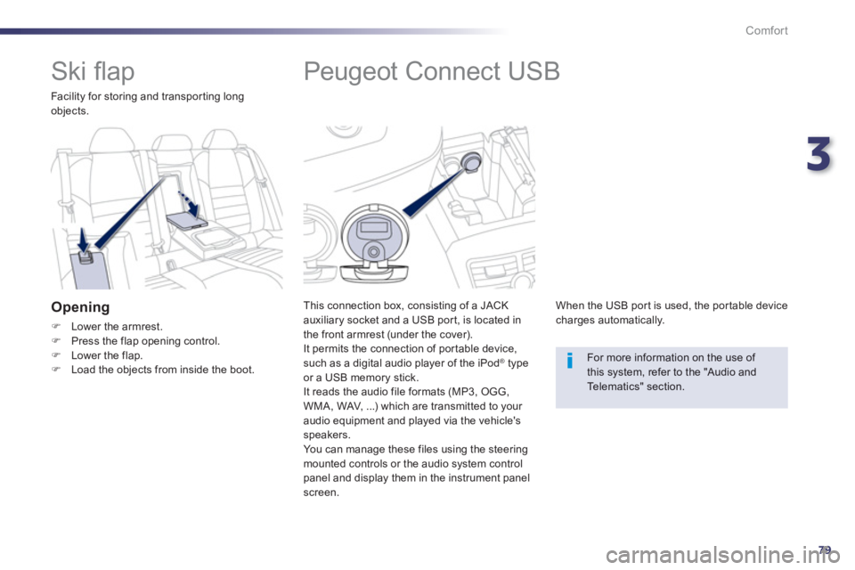 PEUGEOT 508 HYBRID DAG 2012 Manual Online 3
79
Comfort
   
 
 
 
 
 
 
 
 
 
 
Peugeot Connect USB 
This connection box, consisting of a JACKauxiliary socket and a USB port, is located in 
the front armrest (under the cover). 
It permits the 