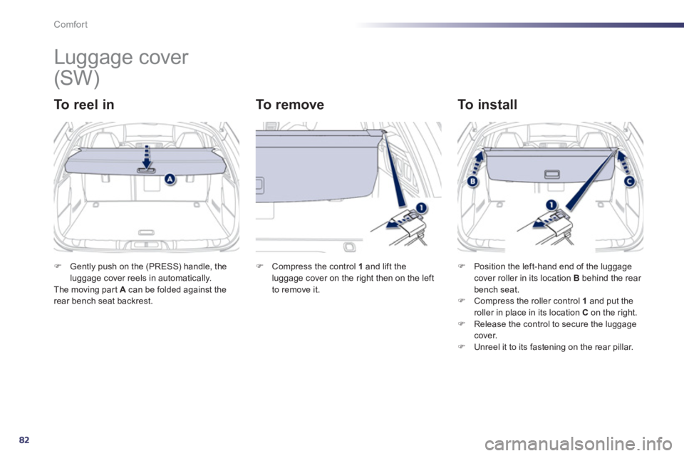 PEUGEOT 508 HYBRID DAG 2012 Manual Online 82
Comfort
   
 
 
 
 
Luggage cover 
To  r e e l  i n     
To  r e m o v e   
To install 
�)Gently push on the (PRESS) handle, theluggage cover reels in automatically.  The moving part A 
 can be fol