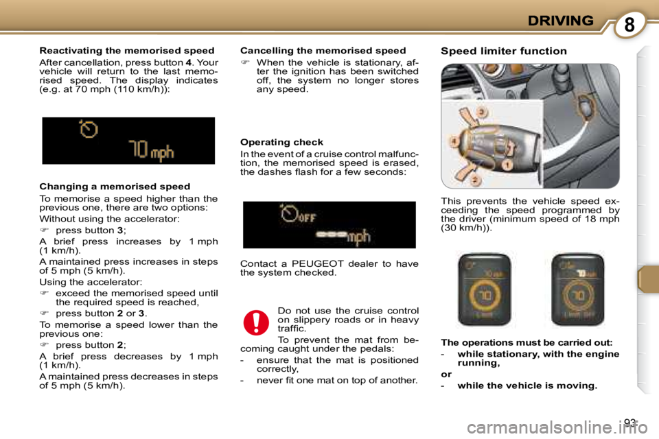 PEUGEOT 607 2007  Owners Manual 8
93
  Changing a memorised speed  
� �T�o�  �m�e�m�o�r�i�s�e�  �a�  �s�p�e�e�d�  �h�i�g�h�e�r�  �t�h�a�n�  �t�h�e�  
�p�r�e�v�i�o�u�s� �o�n�e�,� �t�h�e�r�e� �a�r�e� �t�w�o� �o�p�t�i�o�n�s�:�  
� �W�i