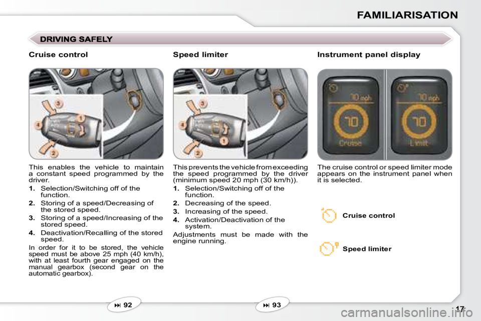 PEUGEOT 607 2007 User Guide FAMILIARISATION
� �T�h�i�s�  �e�n�a�b�l�e�s�  �t�h�e�  �v�e�h�i�c�l�e�  �t�o�  �m�a�i�n�t�a�i�n�  
�a�  �c�o�n�s�t�a�n�t�  �s�p�e�e�d�  �p�r�o�g�r�a�m�m�e�d�  �b�y�  �t�h�e� 
�d�r�i�v�e�r�.�  
   
1. 