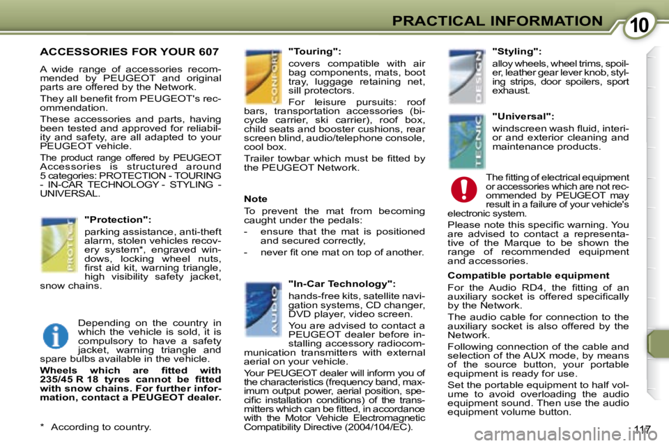 PEUGEOT 607 2007  Owners Manual 1010PRACTICAL INFORMATION
117
 ACCESSORIES FOR YOUR 607  
� �A�  �w�i�d�e�  �r�a�n�g�e�  �o�f�  �a�c�c�e�s�s�o�r�i�e�s�  �r�e�c�o�m�- 
mended  by  PEUGEOT  and  original 
�p�a�r�t�s� �a�r�e� �o�f�f�e�