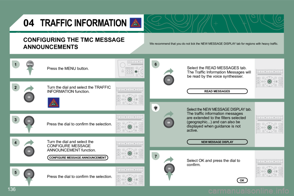 PEUGEOT 607 2007  Owners Manual 1
�2
�3 
4�6
�5
�7
04
136
Turn the dial and select the  
CONFIGURE MESSAGE 
ANNOUNCEMENT function. Select the READ MESSAGES tab.
�T�h�e� �T�r�a�f�i�c� �I�n�f�o�r�m�a�t�i�o�n� �M�e�s�s�a�g�e�s� �w�i�l�