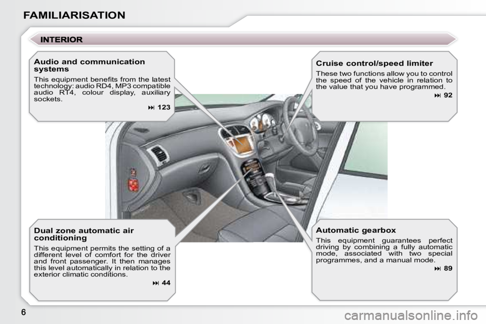 PEUGEOT 607 2007  Owners Manual FAMILIARISATION
  Dual zone automatic air  
conditioning  
� �T�h�i�s� �e�q�u�i�p�m�e�n�t� �p�e�r�m�i�t�s� �t�h�e� �s�e�t�t�i�n�g� �o�f� �a�  
�d�i�f�f�e�r�e�n�t�  �l�e�v�e�l�  �o�f�  �c�o�m�f�o�r�t� 