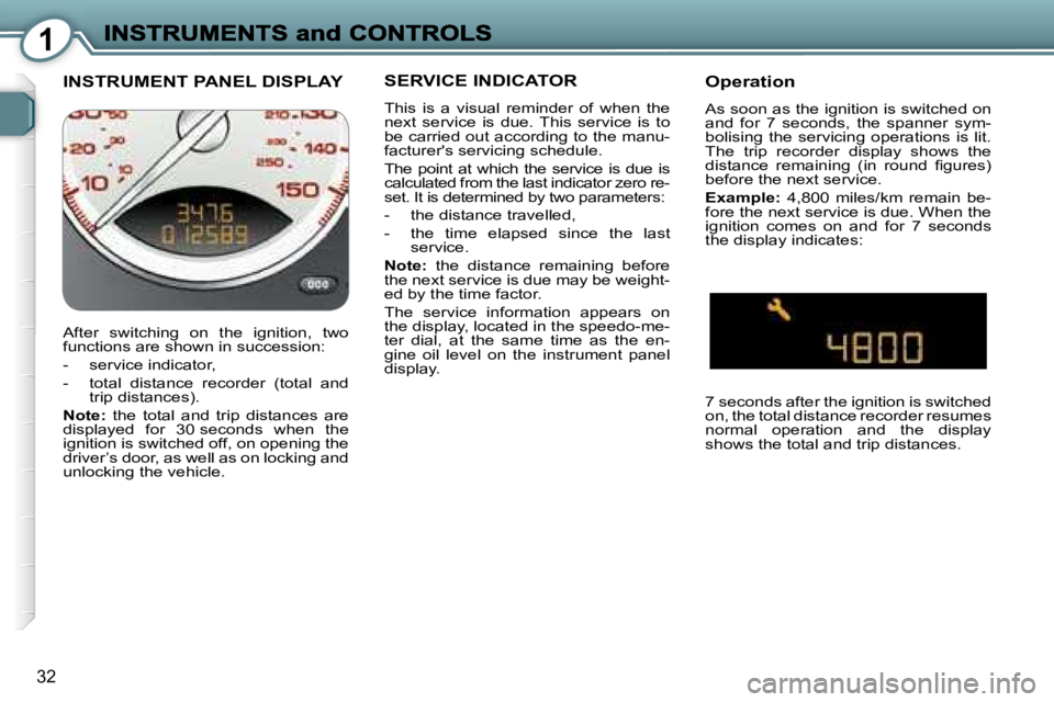 PEUGEOT 607 2007 Owners Guide 1
32
 INSTRUMENT PANEL DISPLAY  SERVICE INDICATOR 
� �T�h�i�s�  �i�s�  �a�  �v�i�s�u�a�l�  �r�e�m�i�n�d�e�r�  �o�f�  �w�h�e�n�  �t�h�e�  
�n�e�x�t�  �s�e�r�v�i�c�e�  �i�s�  �d�u�e�.�  �T�h�i�s�  �s�e�