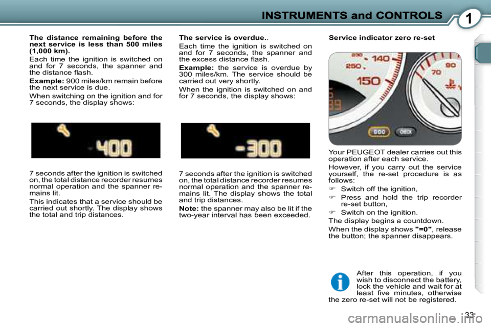 PEUGEOT 607 2007 Owners Guide 1
33
  
The  distance  remaining  before  the  
next  service  is  less  than  500  miles 
(1,000 km).   
� �E�a�c�h�  �t�i�m�e�  �t�h�e�  �i�g�n�i�t�i�o�n�  �i�s�  �s�w�i�t�c�h�e�d�  �o�n� 
�a�n�d�  