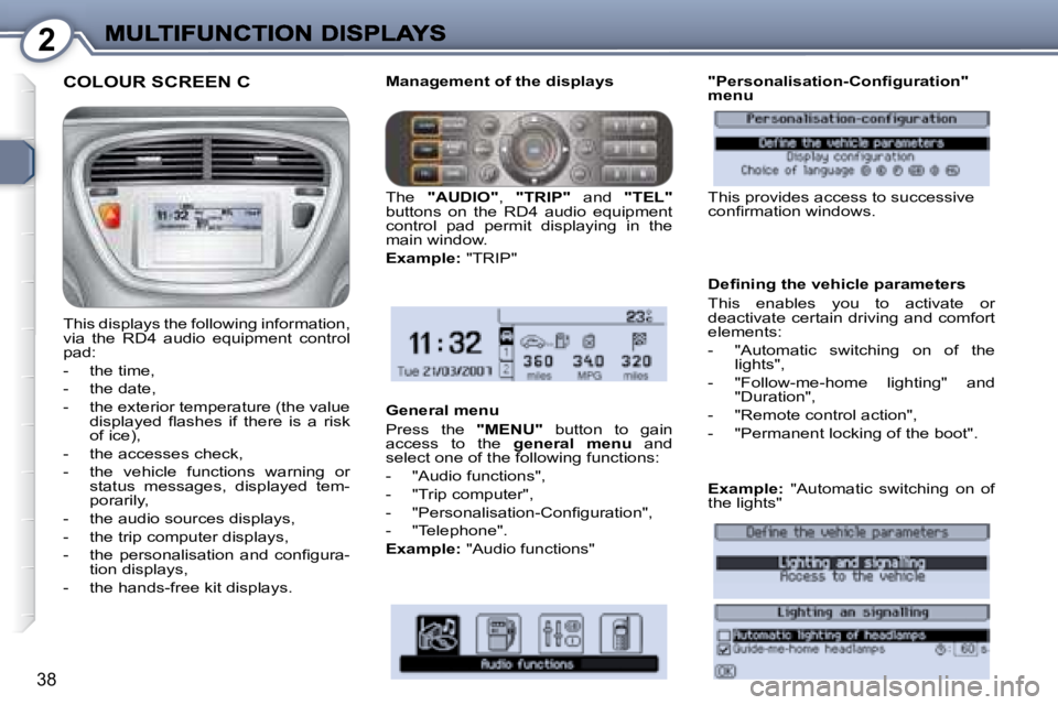 PEUGEOT 607 2007 Owners Guide 2
38
 COLOUR SCREEN C 
� �T�h�i�s� �d�i�s�p�l�a�y�s� �t�h�e� �f�o�l�l�o�w�i�n�g� �i�n�f�o�r�m�a�t�i�o�n�,�  
�v�i�a�  �t�h�e�  �R�D�4�  �a�u�d�i�o�  �e�q�u�i�p�m�e�n�t�  �c�o�n�t�r�o�l� 
�p�a�d�:�  
�