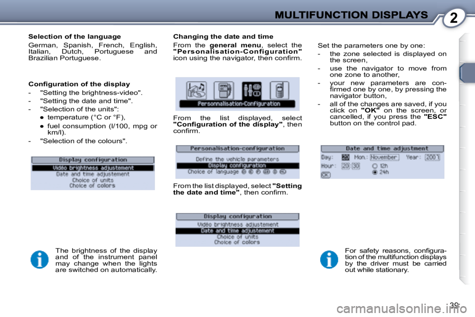 PEUGEOT 607 2007 Owners Guide 2
39
  Selection of the language  
� �G�e�r�m�a�n�,�  �S�p�a�n�i�s�h�,�  �F�r�e�n�c�h�,�  �E�n�g�l�i�s�h�,�  
�I�t�a�l�i�a�n�,�  �D�u�t�c�h�,�  �P�o�r�t�u�g�u�e�s�e�  �a�n�d� 
Brazilian Portuguese.   