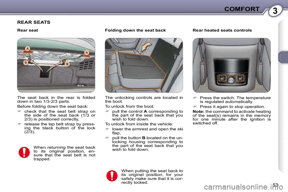 PEUGEOT 607 2007  Owners Manual 3COMFORT
53
 REAR SEATS  
  Folding down the seat back     Rear heated seats controls 
 The  seat  back  in  the  rear  is  folded  
�d�o�w�n� �i�n� �t�w�o� �1�/�3�-�2�/�3� �p�a�r�t�s�.�  
� �B�e�f�o�