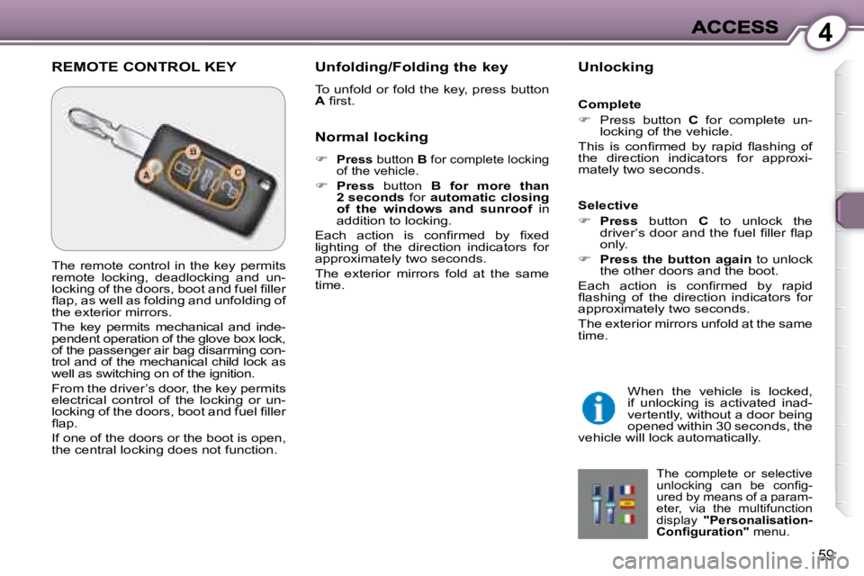 PEUGEOT 607 2007  Owners Manual 4
59
 REMOTE CONTROL KEY   Unfolding/Folding the key  
� �T�o� �u�n�f�o�l�d� �o�r� �f�o�l�d� �t�h�e� �k�e�y�,� �p�r�e�s�s� �b�u�t�t�o�n�  
 
A � � �i� �r�s�t�.� �    Unlocking 
  Normal locking  
   
