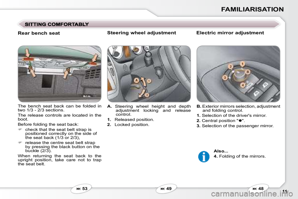 PEUGEOT 607 2007  Owners Manual FAMILIARISATION
  Electric mirror adjustment 
  Steering wheel adjustment 
   
�   48   
   
�   49   
  
A. � �  �S�t�e�e�r�i�n�g�  �w�h�e�e�l�  �h�e�i�g�h�t�  �a�n�d�  �d�e�p�t�h� 
�a�d�j�u�s�
