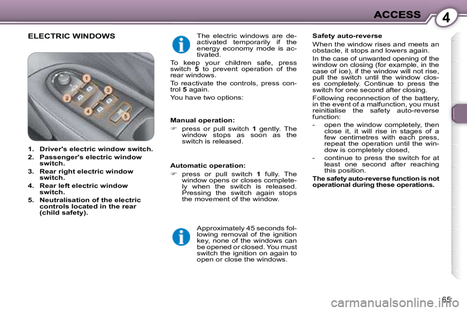 PEUGEOT 607 2007  Owners Manual 4
65
 ELECTRIC WINDOWS � �T�h�e�  �e�l�e�c�t�r�i�c�  �w�i�n�d�o�w�s�  �a�r�e�  �d�e�- 
�a�c�t�i�v�a�t�e�d�  �t�e�m�p�o�r�a�r�i�l�y�  �i�f�  �t�h�e� 
energy  economy  mode  is  ac-
�t�i�v�a�t�e�d�.� 
�