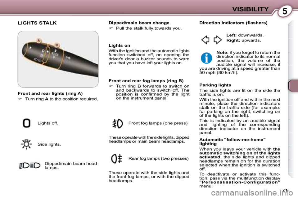 PEUGEOT 607 2007 Manual Online 5VISIBILITY
71
 LIGHTS STALK  
 Lights off.  
 Side lights. � �D�i�p�p�e�d�/�m�a�i�n� �b�e�a�m� �h�e�a�d�- 
�l�a�m�p�s�.� �    Dipped/main beam change  
   
� � �  �P�u�l�l� �t�h�e� �s�t�a�l�k� �f�