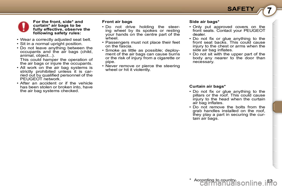 PEUGEOT 607 2006  Owners Manual �7�S�A�F�E�T�Y
�8�7
�F�o�r� �t�h�e� �f�r�o�n�t�,� �s�i�d�e�*� �a�n�d�  
�c�u�r�t�a�i�n�*� �a�i�r� �b�a�g�s� �t�o� �b�e� 
�f�u�l�l�y� �e�f�f�e�c�t�i�v�e�,� �o�b�s�e�r�v�e� �t�h�e� 
�f�o�l�l�o�w�i�n�g� 