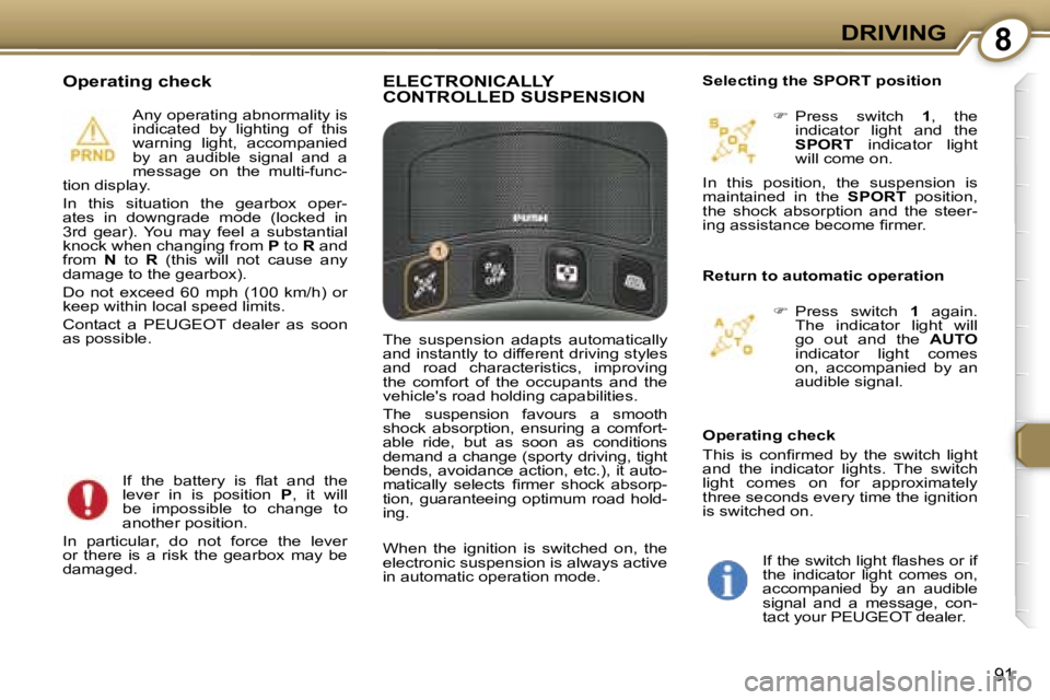 PEUGEOT 607 2006  Owners Manual �8�D�R�I�V�I�N�G
�9�1
�O�p�e�r�a�t�i�n�g� �c�h�e�c�k
�I�f�  �t�h�e�  �b�a�t�t�e�r�y�  �i�s�  �ﬂ�a�t�  �a�n�d�  �t�h�e�  
�l�e�v�e�r�  �i�n�  �i�s�  �p�o�s�i�t�i�o�n� �P�,�  �i�t�  �w�i�l�l� 
�b�e�  