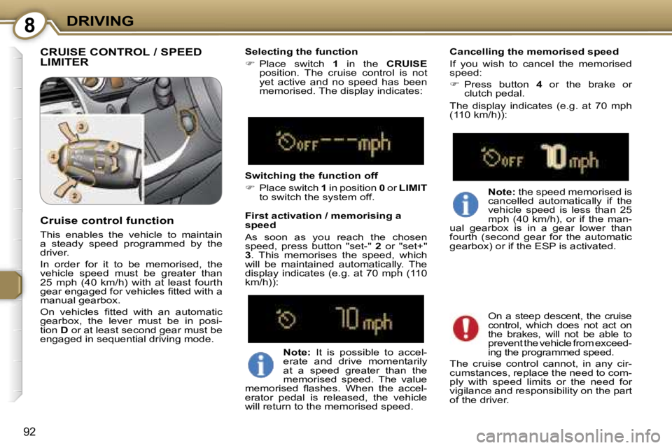 PEUGEOT 607 2006  Owners Manual �8�D�R�I�V�I�N�G
�9�2
�C�R�U�I�S�E� �C�O�N�T�R�O�L� �/� �S�P�E�E�D�  
�L�I�M�I�T�E�R�S�e�l�e�c�t�i�n�g� �t�h�e� �f�u�n�c�t�i�o�n 
��  �P�l�a�c�e�  �s�w�i�t�c�h�  �1� �i�n�  �t�h�e�  �C�R�U�I�S�E� 
