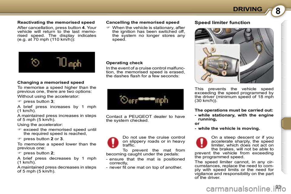 PEUGEOT 607 2006  Owners Manual �8�D�R�I�V�I�N�G
�9�3
�C�h�a�n�g�i�n�g� �a� �m�e�m�o�r�i�s�e�d� �s�p�e�e�d 
�T�o�  �m�e�m�o�r�i�s�e�  �a�  �s�p�e�e�d�  �h�i�g�h�e�r�  �t�h�a�n�  �t�h�e�  
�p�r�e�v�i�o�u�s� �o�n�e�,� �t�h�e�r�e� �a�r