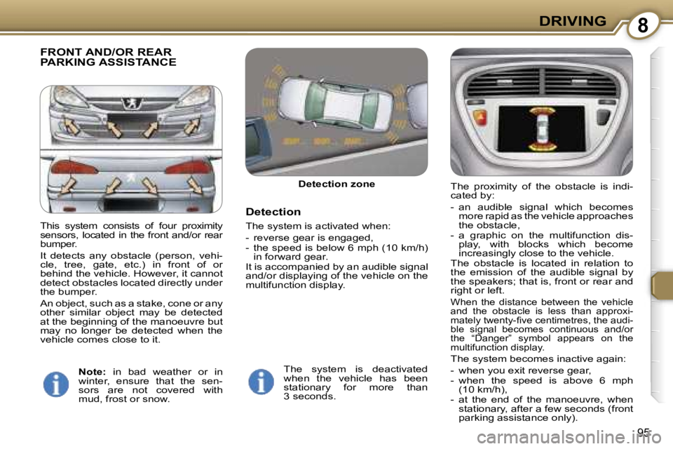 PEUGEOT 607 2006  Owners Manual �8
�9�5
�F�R�O�N�T� �A�N�D�/�O�R� �R�E�A�R�  
�P�A�R�K�I�N�G� �A�S�S�I�S�T�A�N�C�E
�D�e�t�e�c�t�i�o�n� �z�o�n�e
�D�e�t�e�c�t�i�o�n
�T�h�e� �s�y�s�t�e�m� �i�s� �a�c�t�i�v�a�t�e�d� �w�h�e�n�:�  
�-�  �r