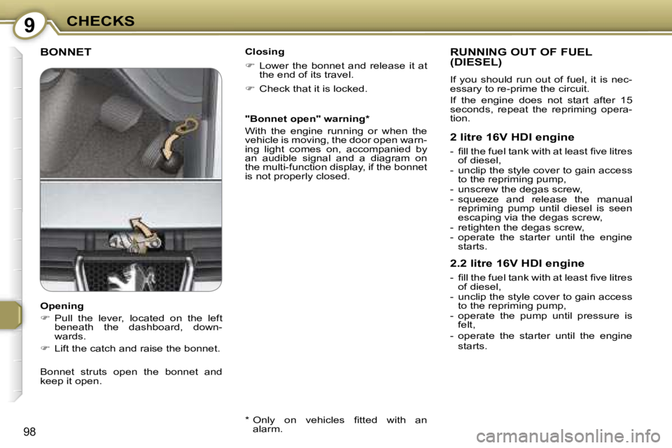 PEUGEOT 607 2006  Owners Manual �9�C�H�E�C�K�S
�9�8
�B�O�N�N�E�T�C�l�o�s�i�n�g 
��  �L�o�w�e�r�  �t�h�e�  �b�o�n�n�e�t�  �a�n�d�  �r�e�l�e�a�s�e�  �i�t�  �a�t� 
�t�h�e� �e�n�d� �o�f� �i�t�s� �t�r�a�v�e�l�.
� �  �C�h�e�c�k� �t�