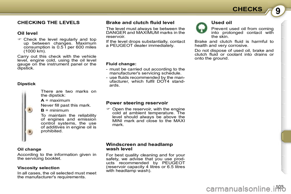 PEUGEOT 607 2006  Owners Manual �9�C�H�E�C�K�S
�1�0�3
�C�H�E�C�K�I�N�G� �T�H�E� �L�E�V�E�L�S
�O�i�l� �l�e�v�e�l
��  �C�h�e�c�k�  �t�h�e�  �l�e�v�e�l�  �r�e�g�u�l�a�r�l�y�  �a�n�d�  �t�o�p� 
�u�p�  �b�e�t�w�e�e�n�  �c�h�a�n�g�e�s�