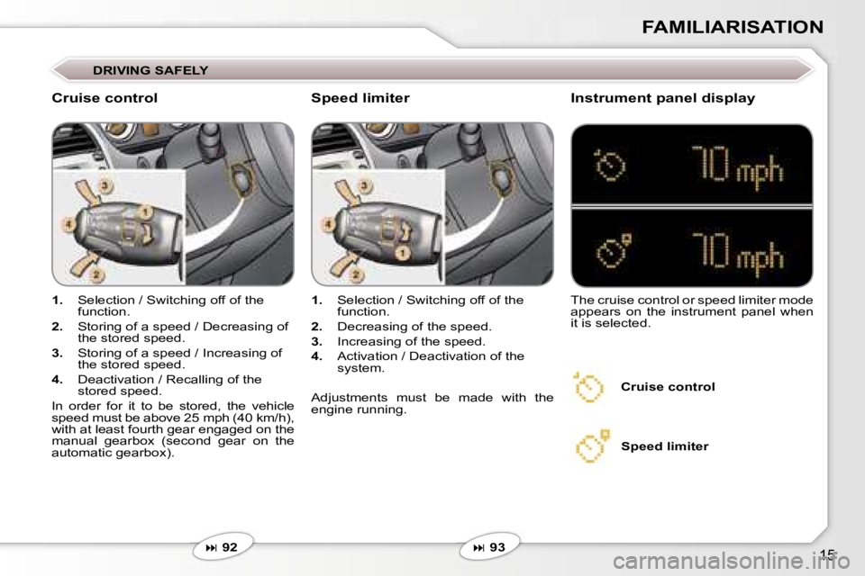 PEUGEOT 607 2006 User Guide �1�5
�F�A�M�I�L�I�A�R�I�S�A�T�I�O�N
�1�.� �S�e�l�e�c�t�i�o�n� �/� �S�w�i�t�c�h�i�n�g� �o�f�f� �o�f� �t�h�e�  
�f�u�n�c�t�i�o�n�.
�2�.�  �S�t�o�r�i�n�g� �o�f� �a� �s�p�e�e�d� �/� �D�e�c�r�e�a�s�i�n�g� 