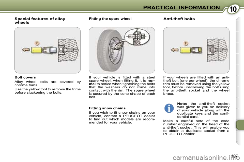PEUGEOT 607 2006  Owners Manual �1�0�P�R�A�C�T�I�C�A�L� �I�N�F�O�R�M�A�T�I�O�N
�1�0�7
�S�p�e�c�i�a�l� �f�e�a�t�u�r�e�s� �o�f� �a�l�l�o�y�  
�w�h�e�e�l�s�F�i�t�t�i�n�g� �t�h�e� �s�p�a�r�e� �w�h�e�e�l�A�n�t�i�-�t�h�e�f�t� �b�o�l�t�s
�