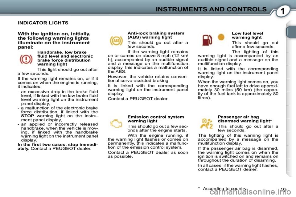 PEUGEOT 607 2006 User Guide �1�I�N�S�T�R�U�M�E�N�T�S� �A�N�D� �C�O�N�T�R�O�L�S
�1�9
�I�N�D�I�C�A�T�O�R� �L�I�G�H�T�S 
�W�i�t�h� �t�h�e� �i�g�n�i�t�i�o�n� �o�n�,� �i�n�i�t�i�a�l�l�y�,�  
�t�h�e� �f�o�l�l�o�w�i�n�g� �w�a�r�n�i�n�g