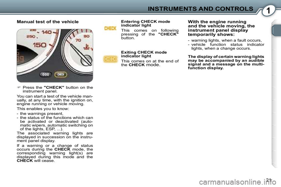 PEUGEOT 607 2006 User Guide �1�I�N�S�T�R�U�M�E�N�T�S� �A�N�D� �C�O�N�T�R�O�L�S
�2�1
�M�a�n�u�a�l� �t�e�s�t� �o�f� �t�h�e� �v�e�h�i�c�l�e�E�n�t�e�r�i�n�g� �C�H�E�C�K� �m�o�d�e�  
�i�n�d�i�c�a�t�o�r� �l�i�g�h�t 
�T�h�i�s�  �c�o�m�