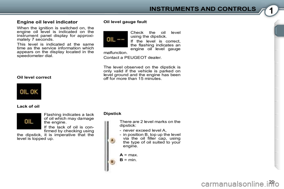 PEUGEOT 607 2006 Owners Manual �1�I�N�S�T�R�U�M�E�N�T�S� �A�N�D� �C�O�N�T�R�O�L�S
�2�9
�E�n�g�i�n�e� �o�i�l� �l�e�v�e�l� �i�n�d�i�c�a�t�o�r
�W�h�e�n�  �t�h�e�  �i�g�n�i�t�i�o�n�  �i�s�  �s�w�i�t�c�h�e�d�  �o�n�,�  �t�h�e�  
�e�n�g�