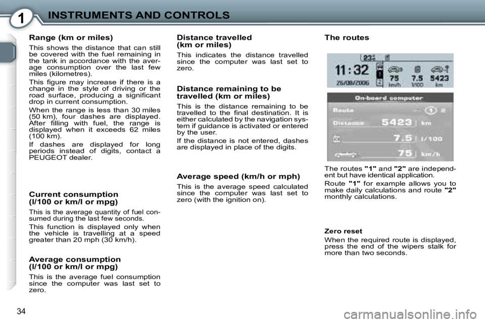 PEUGEOT 607 2006 Owners Guide �1�I�N�S�T�R�U�M�E�N�T�S� �A�N�D� �C�O�N�T�R�O�L�S
�3�4
�R�a�n�g�e� �(�k�m� �o�r� �m�i�l�e�s�)
�T�h�i�s�  �s�h�o�w�s�  �t�h�e�  �d�i�s�t�a�n�c�e�  �t�h�a�t�  �c�a�n�  �s�t�i�l�l�  
�b�e�  �c�o�v�e�r�e