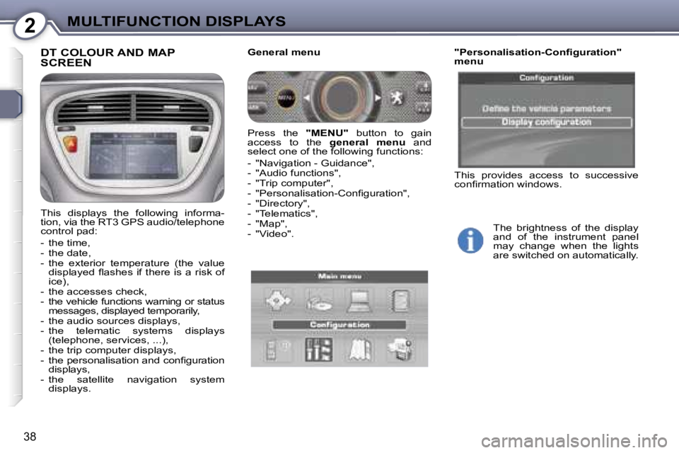 PEUGEOT 607 2006 Owners Guide �2�M�U�L�T�I�F�U�N�C�T�I�O�N� �D�I�S�P�L�A�Y�S
�3�8
�D�T� �C�O�L�O�U�R� �A�N�D� �M�A�P�  
�S�C�R�E�E�N
�T�h�i�s�  �d�i�s�p�l�a�y�s�  �t�h�e�  �f�o�l�l�o�w�i�n�g�  �i�n�f�o�r�m�a�- 
�t�i�o�n�,� �v�i�a�