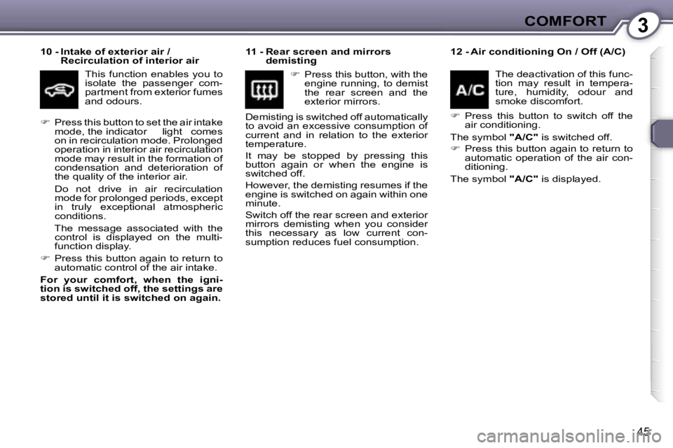 PEUGEOT 607 2006 Service Manual �3�C�O�M�F�O�R�T
�4�5
�1�0� �-� �I�n�t�a�k�e� �o�f� �e�x�t�e�r�i�o�r� �a�i�r� �/� �R�e�c�i�r�c�u�l�a�t�i�o�n� �o�f� �i�n�t�e�r�i�o�r� �a�i�r
�T�h�i�s�  �f�u�n�c�t�i�o�n�  �e�n�a�b�l�e�s�  �y�o�u�  �t�