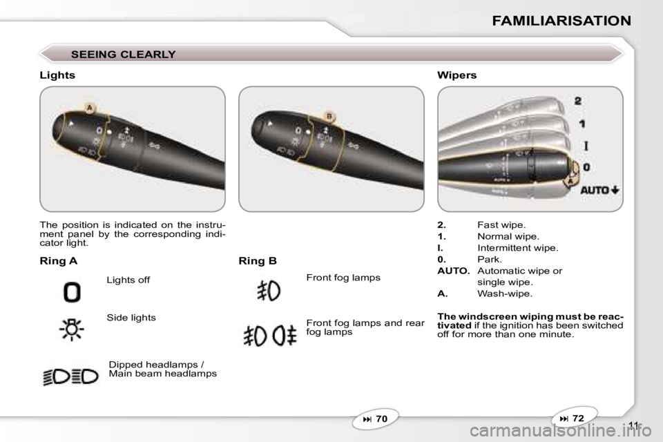 PEUGEOT 607 2006  Owners Manual �1�1
�F�A�M�I�L�I�A�R�I�S�A�T�I�O�N
�T�h�e�  �p�o�s�i�t�i�o�n�  �i�s�  �i�n�d�i�c�a�t�e�d�  �o�n�  �t�h�e�  �i�n�s�t�r�u�- 
�m�e�n�t�  �p�a�n�e�l�  �b�y�  �t�h�e�  �c�o�r�r�e�s�p�o�n�d�i�n�g�  �i�n�d�