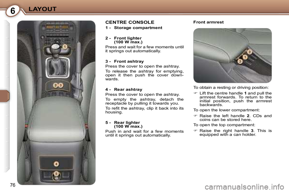 PEUGEOT 607 2006 Manual Online �6�L�A�Y�O�U�T
�7�6
�F�r�o�n�t� �a�r�m�r�e�s�t�C�E�N�T�R�E� �C�O�N�S�O�L�E
�1� �-�  �S�t�o�r�a�g�e� �c�o�m�p�a�r�t�m�e�n�t 
�2� �-�  �F�r�o�n�t� �l�i�g�h�t�e�r� �(�1�0�0� �W� �m�a�x�.�)
�P�r�e�s�s� �a