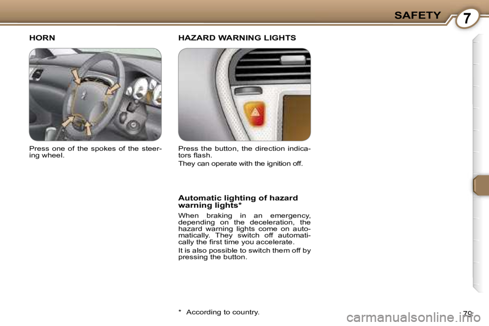 PEUGEOT 607 2006  Owners Manual �7�S�A�F�E�T�Y
�7�9
�H�O�R�N �H�A�Z�A�R�D� �W�A�R�N�I�N�G� �L�I�G�H�T�S
�A�u�t�o�m�a�t�i�c� �l�i�g�h�t�i�n�g� �o�f� �h�a�z�a�r�d�  
�w�a�r�n�i�n�g� �l�i�g�h�t�s�*
�W�h�e�n�  �b�r�a�k�i�n�g�  �i�n�  �a