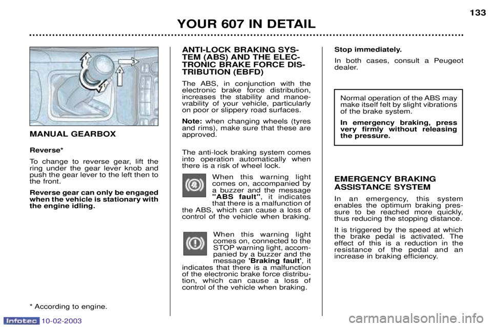 PEUGEOT 607 2003  Owners Manual 10-02-2003
ANTI-LOCK BRAKING SYS- 
TEM (ABS) AND THE ELEC-TRONIC BRAKE FORCE DIS-TRIBUTION (EBFD) 
The ABS, in conjunction with the electronic brake force distribution,increases the stability and mano